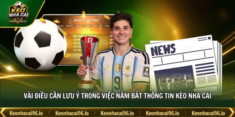 Vài điều cần lưu ý trong việc nắm bắt thông tin kèo nhà cái