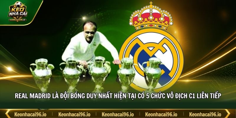 Real Madrid là đội bóng duy nhất hiện tại có 5 chức vô địch C1 liên tiếp